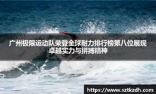 广州极限运动队荣登全球耐力排行榜第八位展现卓越实力与拼搏精神